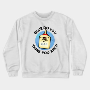 Glue Do You Think You Are Cute Glue Pun Crewneck Sweatshirt